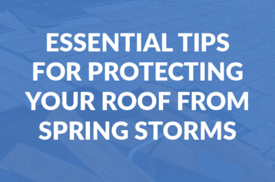 Foster Roofing Blog 2025 Essential Tips for Protecting Your Roof from Spring Storms